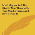Cover Art for 9781161500073, Mind Magnet and the Gist of New Thought or Your Mind Dynamo Mind Magnet and the Gist of New Thought or Your Mind Dynamo and How to Use It and How to Use It by Paul Ellsworth