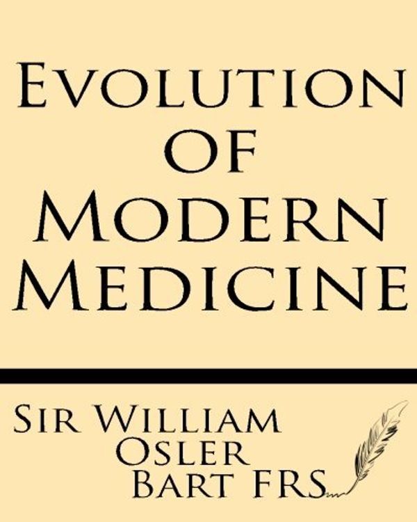 Cover Art for 9781628450118, Evolution of Modern Medicine: A Series of Lectures Delivered at Yale University on the Silliman Foundation in April, 1913 by Sir William Osler Bart MD FRS
