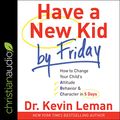 Cover Art for B08FTKLC6W, Have a New Kid by Friday: How to Change Your Child's Attitude, Behavior & Character in 5 Days by Dr Kevin Leman
