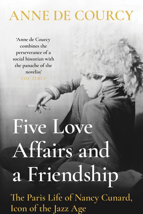 Cover Art for 9781474617420, Five Love Affairs and a Friendship: Scenes from the Paris Life of Nancy Cunard by Anne de Courcy