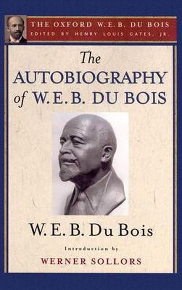 Cover Art for 9780195325898, The Autobiography of W. E. B. Du Bois (the Oxford W. E. B. Du Bois)A Soliloquy on Viewing My Life from the Last De... by Du Bois, Sollors