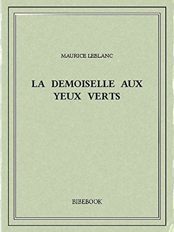 Cover Art for B00ZQ5GT90, La demoiselle aux yeux verts by Maurice Leblanc