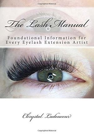 Cover Art for 9781974021291, The Lash Manual: Foundational Information for Every Eyelash Extension Artist by Chrystal Ladouceur