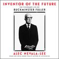 Cover Art for 9798200974788, Inventor of the Future: The Visionary Life of Buckminster Fuller by Alec Nevala-Lee