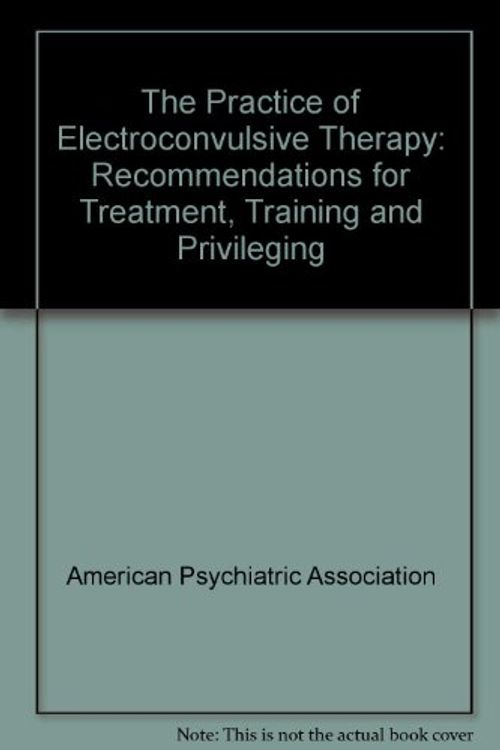 Cover Art for 9780890422298, The Practice of Electroconvulsive Therapy: Recommendations for Treatment Training and Privileging : A Task Force Report of the American Psychiatric by American Psychiatric Association. Task Force on Electroconvulsive Ther