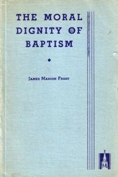 Cover Art for B0032MKB34, The Moral Dignity of Baptism by James Marion Frost