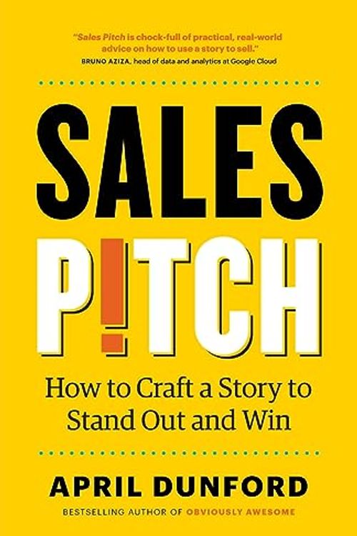 Cover Art for 9781999023027, Sales Pitch: How to Craft a Story to Stand Out and Win by April Dunford