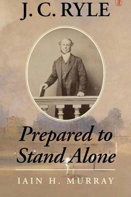 Cover Art for 9781848716780, J.C. Ryle: Prepared to Stand Alone by Iain H. Murray