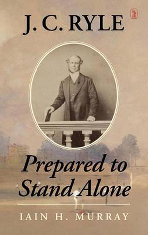 Cover Art for 9781848716780, J.C. Ryle: Prepared to Stand Alone by Iain H. Murray