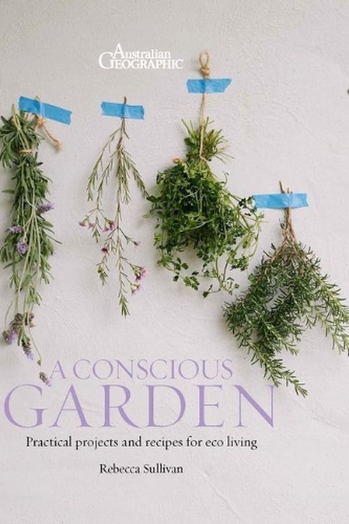 Cover Art for 9781922388902, A Conscious Garden: Practical Projects and Recipes for Sustainable Living by Rebecca Sullivan