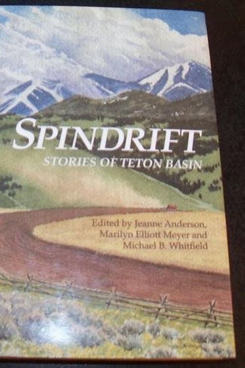 Cover Art for 9780970623515, Spindrift: Stories of Teton Basin by Jeanne; Meyer, Marilyn Elliott; Whitfield, Michael B. (eds) Anderson