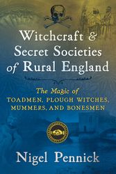 Cover Art for 9781620557600, Witchcraft and Secret Societies of Rural England: The Magic of Toadmen, Plough Witches, Mummers, and Bonesmen by Nigel Pennick