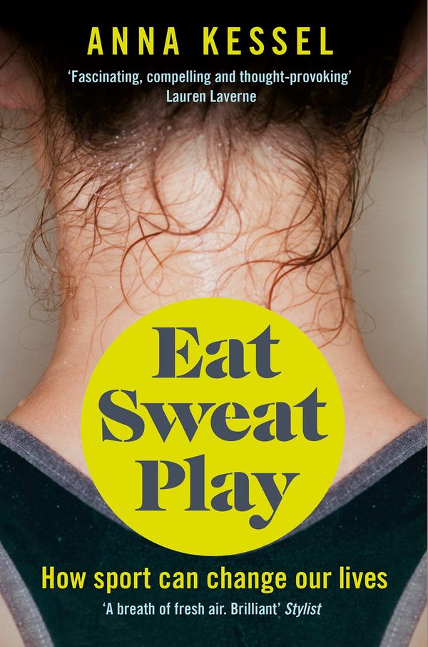 Cover Art for 9781743549728, Eat. Sweat. Play: How Sport Can Change Our Lives by Anna Kessel