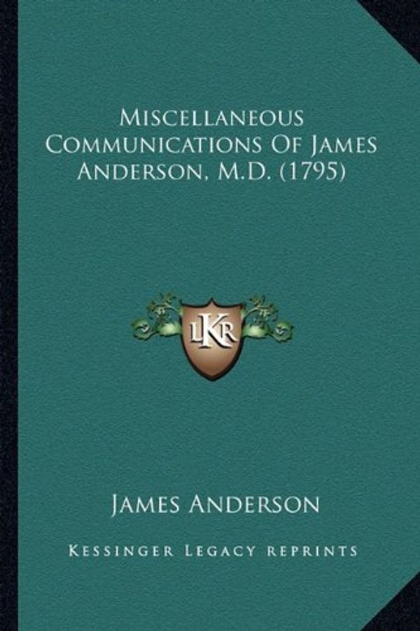 Cover Art for 9781163883044, Miscellaneous Communications of James Anderson, M.D. (1795) Miscellaneous Communications of James Anderson, M.D. (1795) by James Anderson