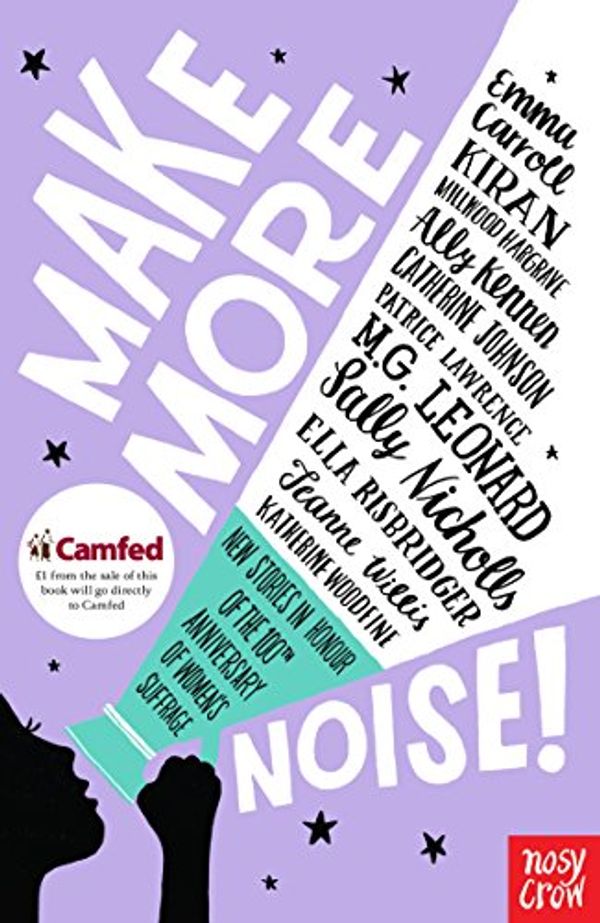 Cover Art for B078C6XRM2, Make More Noise!: New stories in honour of the 100th anniversary of women’s suffrage by Emma Carroll, Millwood Hargrave, Kiran, Catherine Johnson, Ally Kennen, Patrice Lawrence, M.g. Leonard, Sally Nicholls, Ella Risbridger, Jeanne Willis, Katherine Woodfine