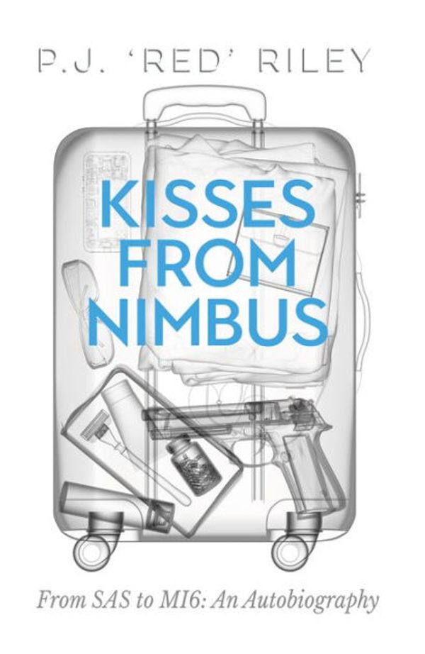 Cover Art for 9781912262342, Kisses From Nimbus: From SAS to MI6: An Autobiography by P. J. Red Riley