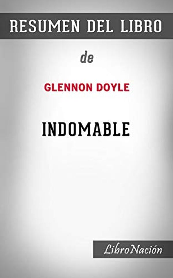 Cover Art for B08QS7XF4V, Resumen de Indomable “Untamed”: De Glennon Doyle - Resumen Del Libro Del LibroNacion (Spanish Edition) by LibroNacion