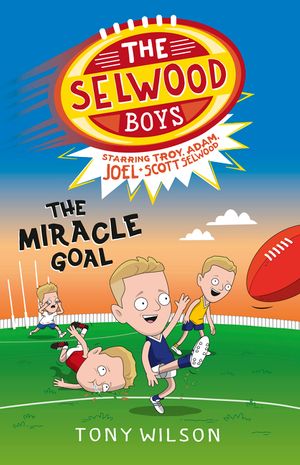 Cover Art for 9780733335464, The Selwood Boys: The Miracle Goal by Tony Wilson