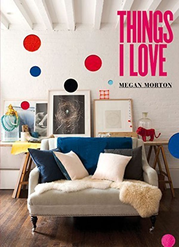 Cover Art for B01FEL03VK, Things I Love by Megan Morton(2012-10-01) by Megan Morton