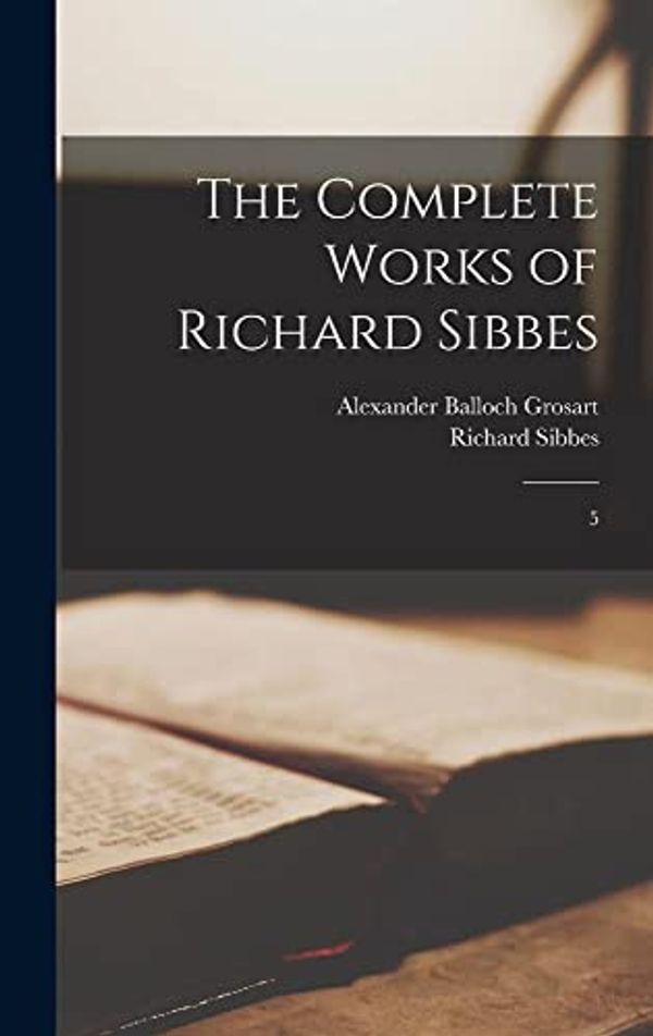 Cover Art for 9781018170831, The Complete Works of Richard Sibbes by Richard Sibbes