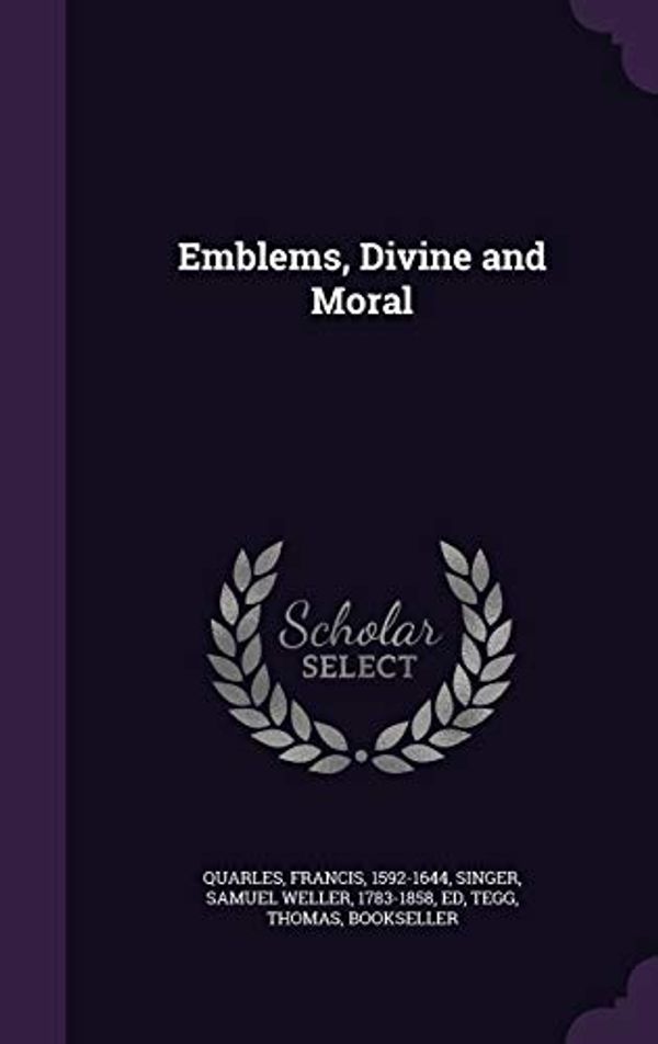 Cover Art for 9781341610448, Emblems, Divine and Moral by Francis Quarles, Samuel Weller Singer, Thomas Tegg