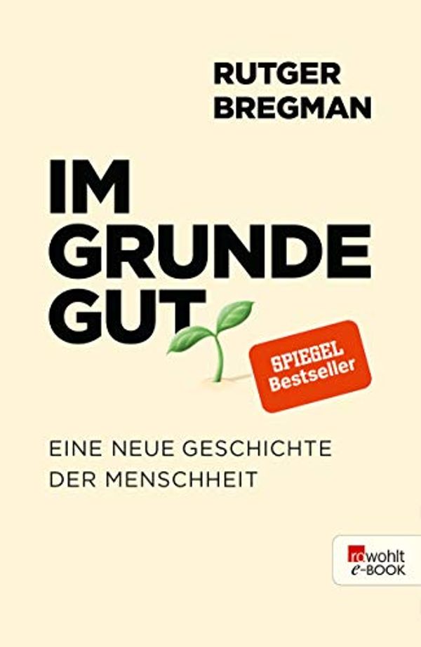 Cover Art for B081SJS89D, Im Grunde gut: Eine neue Geschichte der Menschheit (German Edition) by Rutger Bregman