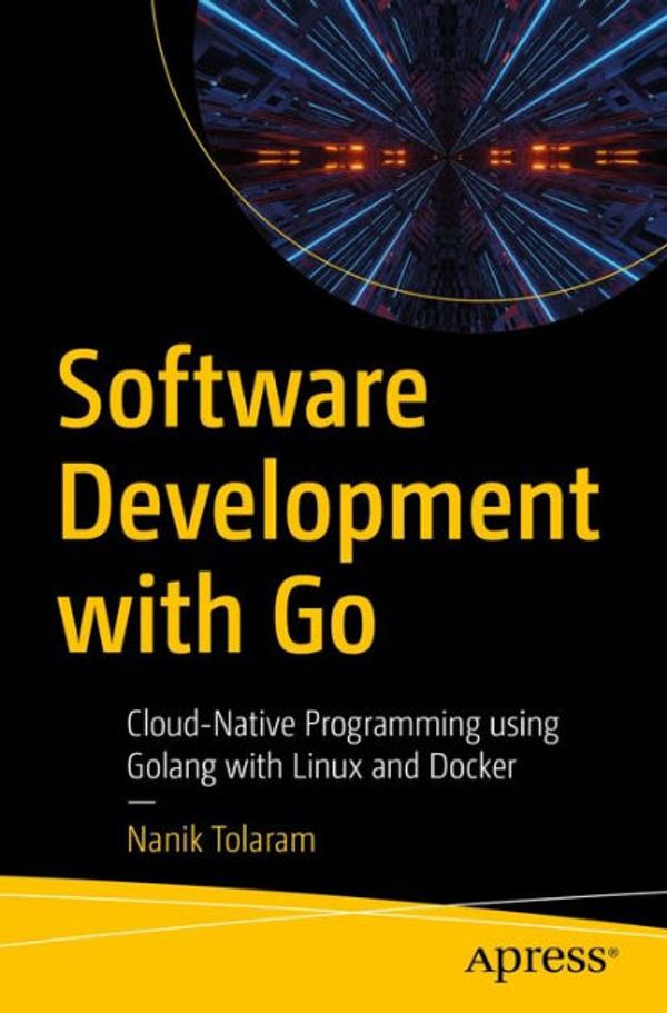 Cover Art for 9781484287309, Software Development with Go: Cloud-Native Programming using Golang with Linux and Docker by Nanik Tolaram