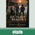 Cover Art for 9781525289859, We Three Heroes: The Medoran Chronicles Continue by Lynette Noni