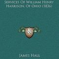 Cover Art for 9781164348184, A Memoir of the Public Services of William Henry Harrison, of Ohio (1836) by James Hall