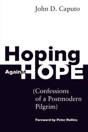 Cover Art for 9781451499155, Hoping Against HopeConfessions of a Postmodern Pilgrim by John D. Caputo