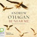 Cover Art for 9781741636239, Be Near Me by O'Hagan, Andrew