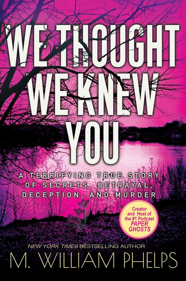 Cover Art for 9781496728814, We Thought We Knew You: A Terrifying True Story of Secrets, Betrayal, Deception, and Murder by M. William Phelps