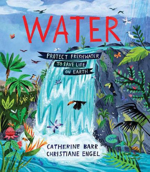Cover Art for 9781913074463, Water: Protect Freshwater to Save Life on Earth by Catherine Barr