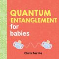 Cover Art for 9781492656234, Quantum Entanglement for Babies (Baby University) by Chris Ferrie
