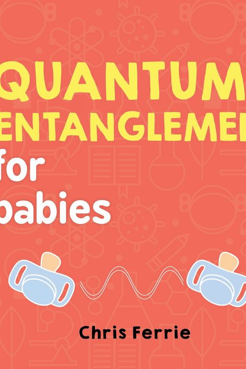 Cover Art for 9781492656234, Quantum Entanglement for Babies (Baby University) by Chris Ferrie