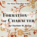 Cover Art for 9780648104803, Formation of Character: Volume 5 (The Home Education Series) by Charlotte M. Mason