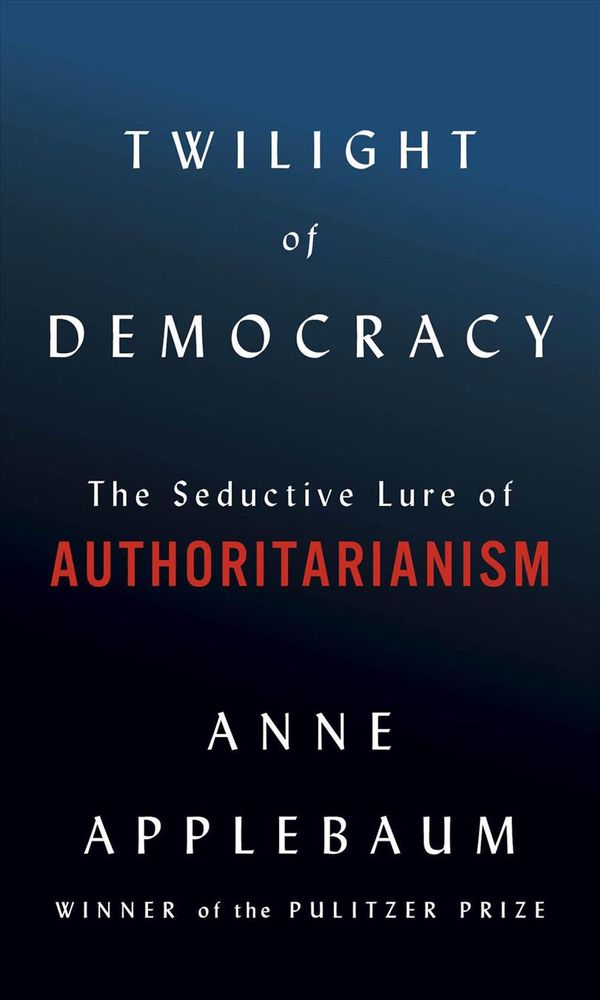 Cover Art for 9780385545808, Twilight of Democracy: The Seductive Lure of the Authoritarian State by Anne Applebaum