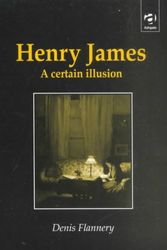 Cover Art for 9780754602484, Henry James: A Certain Illusion (The Nineteenth Century Series) by Denis Flannery
