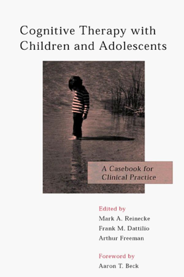 Cover Art for 9781572300224, Cognitive Therapy with Children and Adolescents by Frank Dattilio, Arthur Freeman, Mark Reinecke