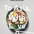 Cover Art for 9781760787677, To Asia, With Love by Hetty Lui McKinnon
