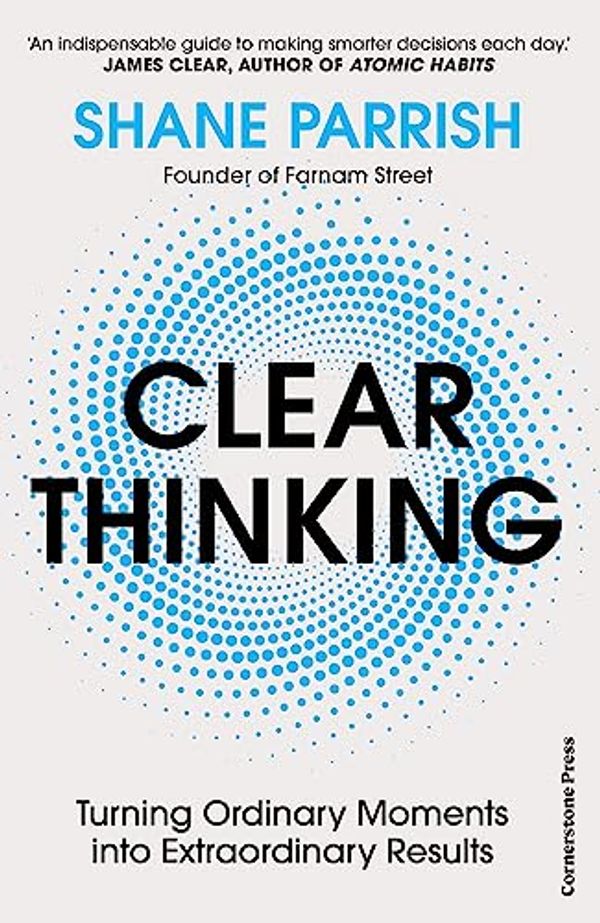 Cover Art for B0BWDGK95R, Clear Thinking: Turning Ordinary Moments into Extraordinary Results by Shane Parrish