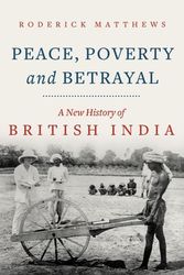 Cover Art for 9781787383852, Peace, Poverty and Betrayal: A New History of British India by Roderick Matthews