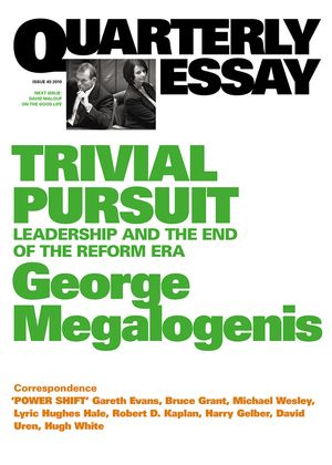 Cover Art for 9781921866531, Quarterly Essay 40 Trivial Pursuit: Leadership and the End of the Reform Era by George Megalogenis