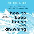 Cover Art for 9781797143729, How to Keep House While Drowning by Kc Davis, Kc Davis, Dr Martin