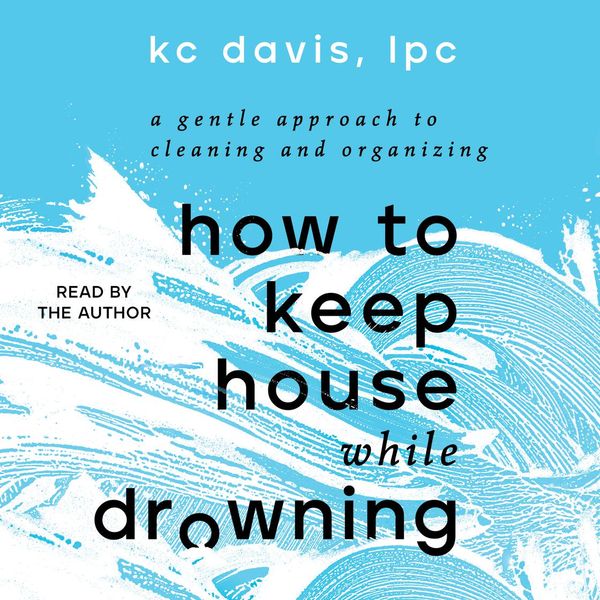 Cover Art for 9781797143729, How to Keep House While Drowning by Kc Davis, Kc Davis, Dr Martin