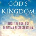 Cover Art for 9780199390281, Building God's Kingdom: Inside the World of Christian Reconstruction by Julie J. Ingersoll