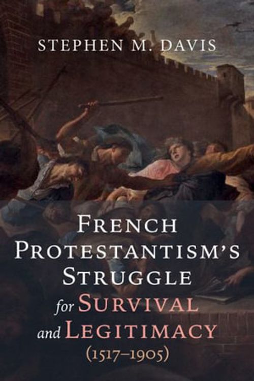 Cover Art for 9781666771312, French Protestantism's Struggle for Survival and Legitimacy (1517-1905) by Davis, Stephen M.