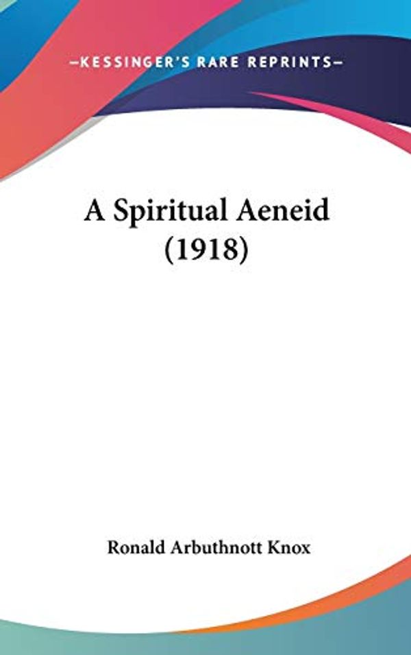 Cover Art for 9781436639781, A Spiritual Aeneid (1918) by Ronald Arbuthnott Knox