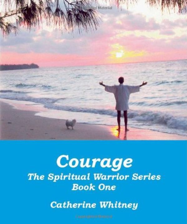 Cover Art for 9781412040013, Courage, The Spiritual Warrior Series, Book One by Catherine Whitney
