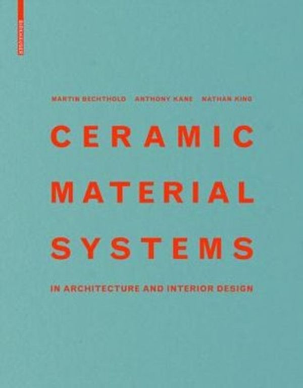 Cover Art for 9783038218432, Ceramic Material Systems: In Architecture and Interior Design by King, Nathan, Bechthold, Martin, Kane, Anthony